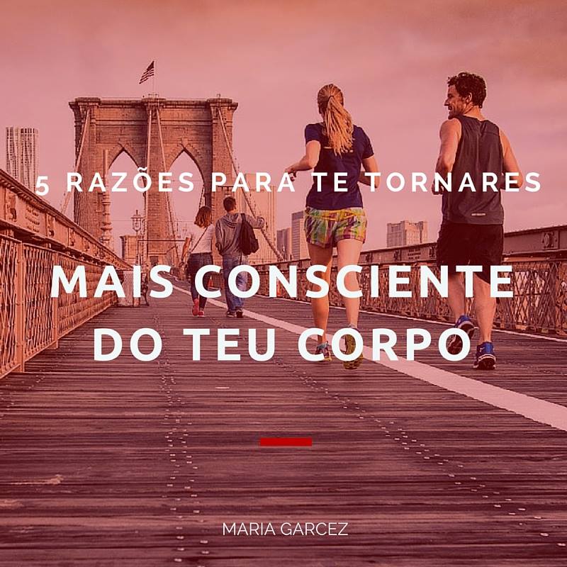 5 Razões para te tornares mais consciente do teu corpo